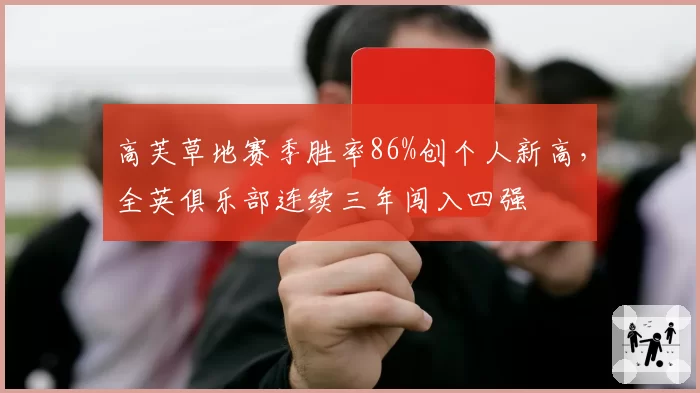 高芙草地赛季胜率86%创个人新高，全英俱乐部连续三年闯入四强