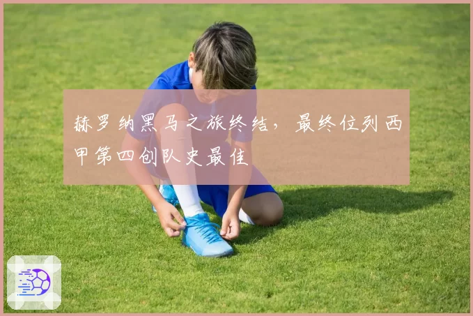 赫罗纳黑马之旅终结，最终位列西甲第四创队史最佳