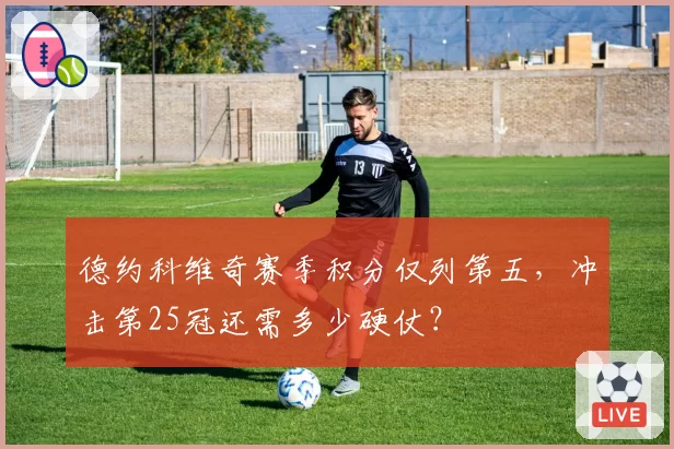 德约科维奇赛季积分仅列第五，冲击第25冠还需多少硬仗？